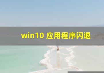 win10 应用程序闪退